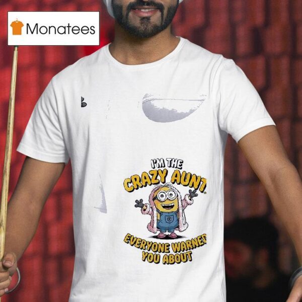 Minion Crazy I M The Aunt Everyone Warned You Abou T Shirt