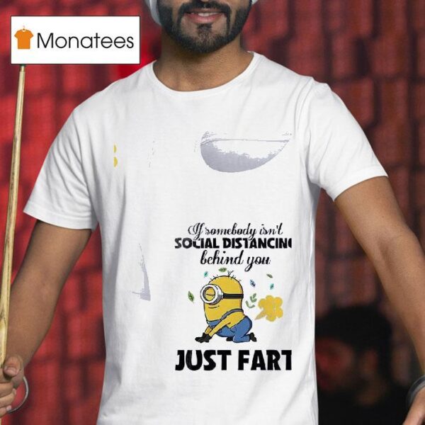 Minion If Somebody Isn T Social Distancing Behind You Just Far T Shirt
