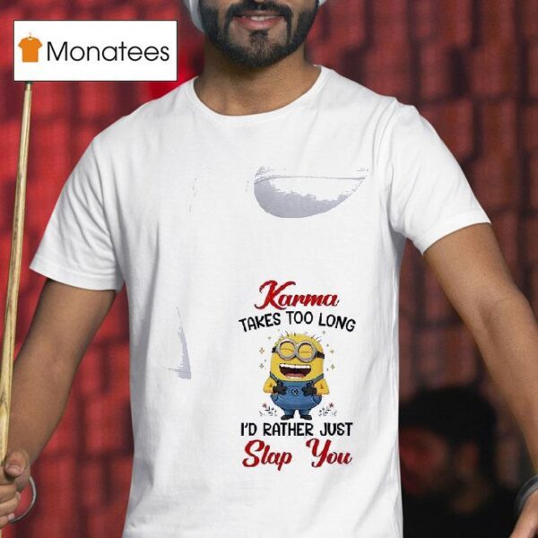 Minion Karma Takes Too Long I D Rather Just Slap You T Shirt