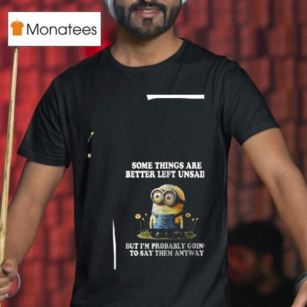 Minion Some Things Are Better Left Unsaid But I M Probably Going To Say Them Anyway T Shirt