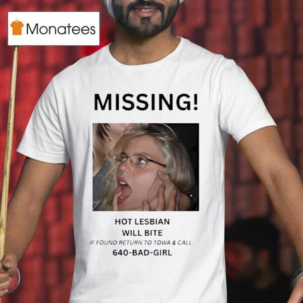 Missing Hot Lesbian Will Bite If Found Return To Towa And Call Bad Girl T Shirt