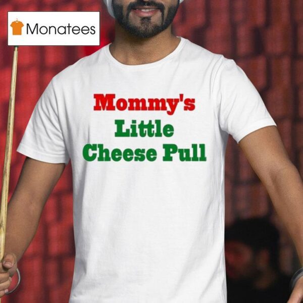 Mommy S Little Cheese Pull T Shirt