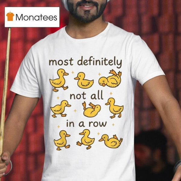 Most Definitely Not All In A Row Ducks T Shirt