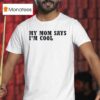 My Mom Says I M Cool T Shirt