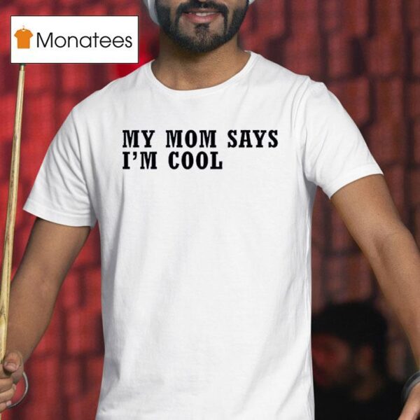 My Mom Says I M Cool T Shirt