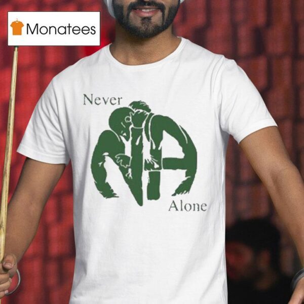 Na Never Alone T Shirt