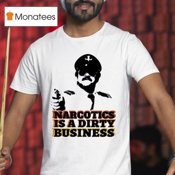 Narcotics Is A Dirty Business T Shirt