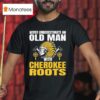Native American Never Underestimate An Old Man With Cherokee Roots T Shirt