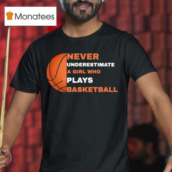 Never Underestimate A Girl Who Plays Basketball T Shirt