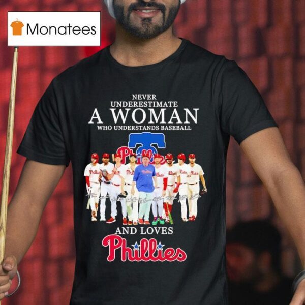 Never Underestimate A Woman Who Understands Baseball And Loves Philadelphia Phillies T Shirt
