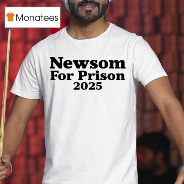 Newsom For Prison T Shirt