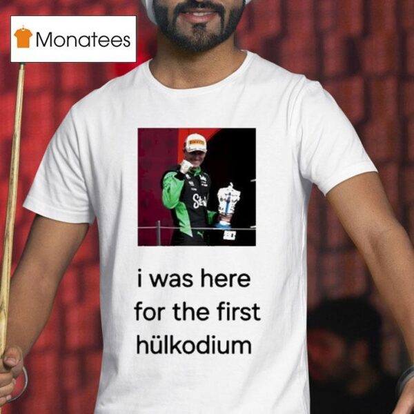 Nico Hulkenberg I Was Here For The First Hulkodium T Shirt