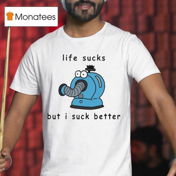 Noo Noo Life Sucks But I Suck Better T Shirt