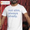 Not Slim Always Shady T Shirt