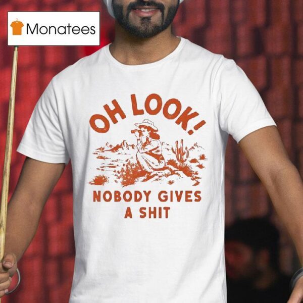 Oh Look Nobody Gives A Sh T Shirt