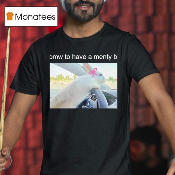 Omw To Have A Menty B T Shirt