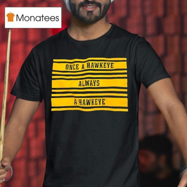 Once A Hawkeye Always A Hawkeye T Shirt