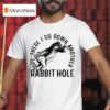 Ope There I Go Down Another Rabbit Hole T Shirt