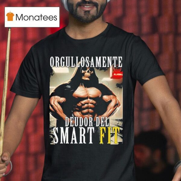 Orgullosamente Deudor Del Smart Fit Proudly Indebted To The Smart Fi T Shirt