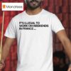 Pardon My French It S Illegal To Work On Weekends In France T Shirt