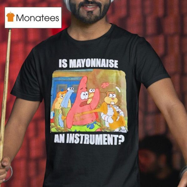 Patrick Star Is Mayonnaise An Instrumen T Shirt