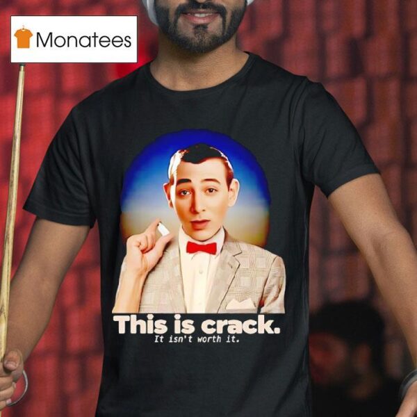 Paul Reubens This Is Crack It Isn T Worth I T Shirt
