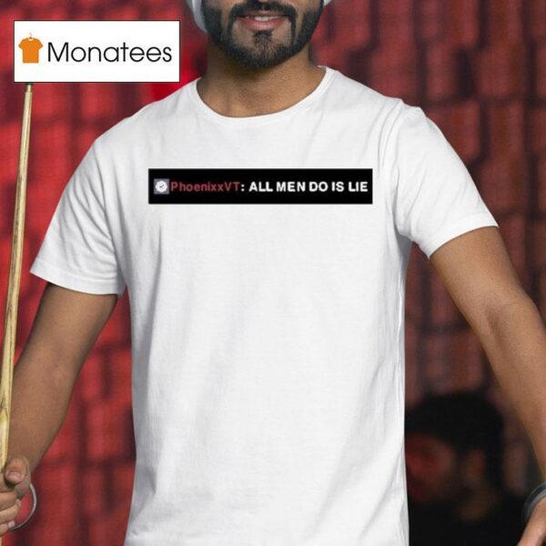 Phoenixxvt All Men Do Is Lie T Shirt