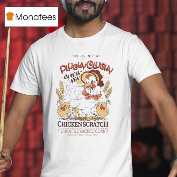 Plucky Clucky Dancing Hen Chicken Scratch Wheat And Cracked Corn T Shirt