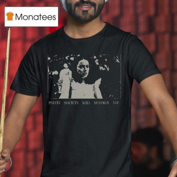 Poor Things Polite Society Will Destroy You T Shirt