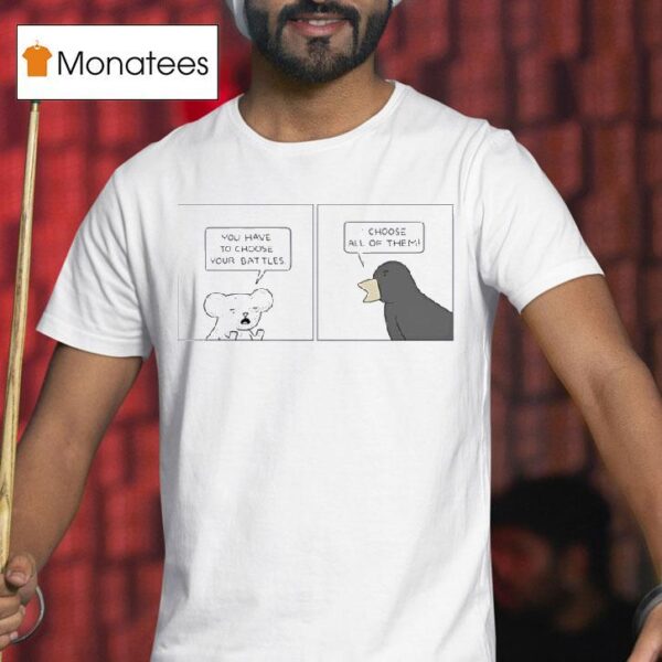 Poorly Drawn Lines You Have To Choose Your Battles I Choose All Of Them T Shirt