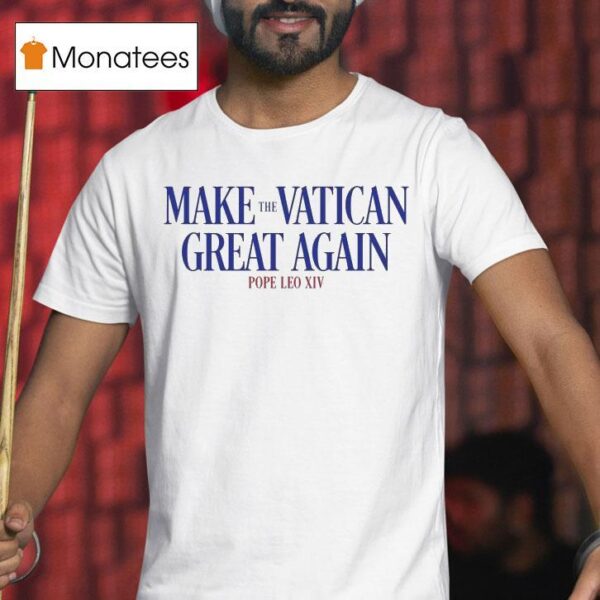 Pope Leo Xiv Make The Vatican Great Again T Shirt