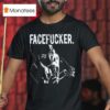 Praiseche Face Fucker T Shirt