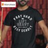 Pray Hard Lift Heavy Stay Deadly T Shirt
