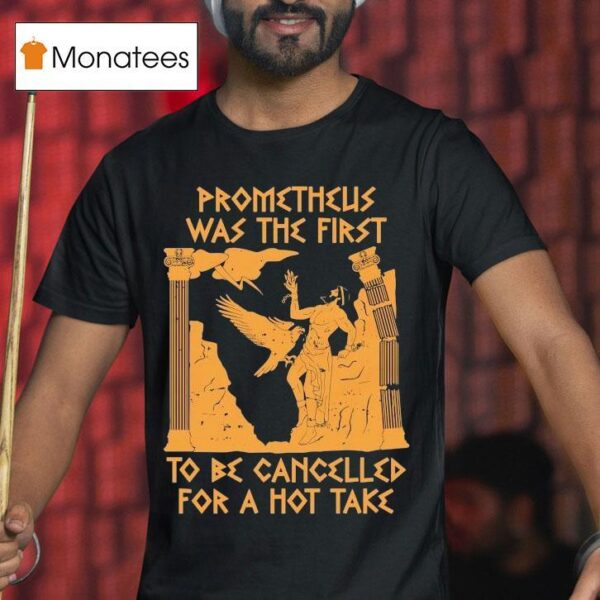 Prometheus Was The First To Be Cancelled For A Hot Take T Shirt