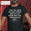 Put On Your Big Boy Pants And Let Us Know Who The Pedophiles Are Kash Patel Quote T Shirt