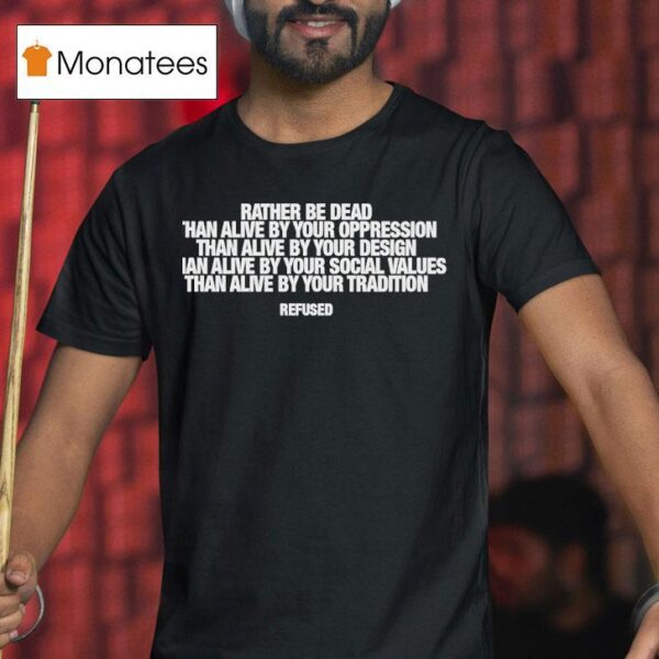 Rather Be Dead Than Alive By Your Oppression Than Alive By Your Social Values T Shirt
