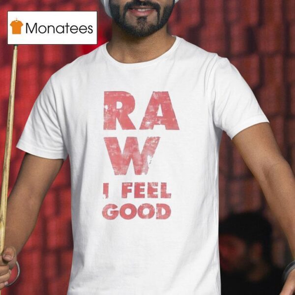 Raw I Feel Good T Shirt