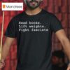Read Books Lift Weights Fight Fascists T Shirt