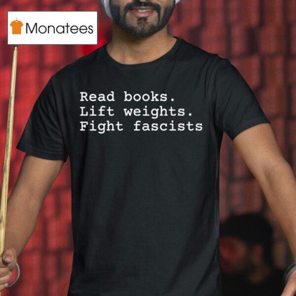 Read Books Lift Weights Fight Fascists T Shirt