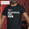 Rehearsal For Life Adventures In Social Developmen T Shirt