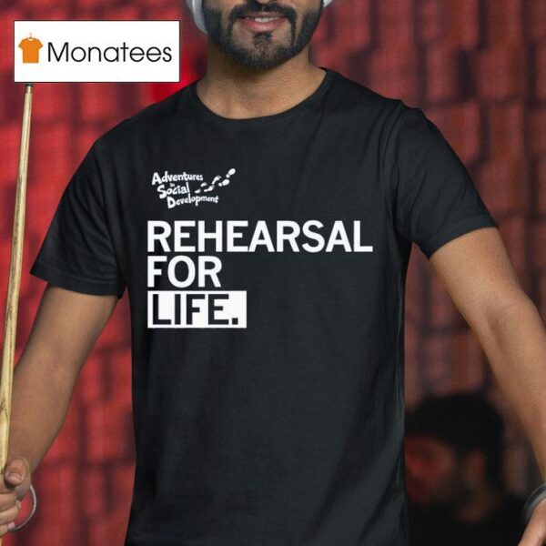 Rehearsal For Life Adventures In Social Developmen T Shirt