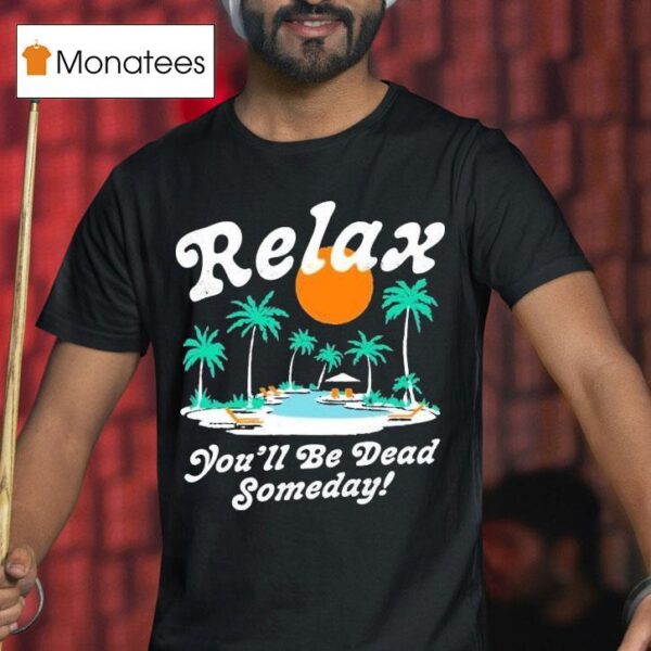 Relax You Ll Be Dead Someday Summer T Shirt