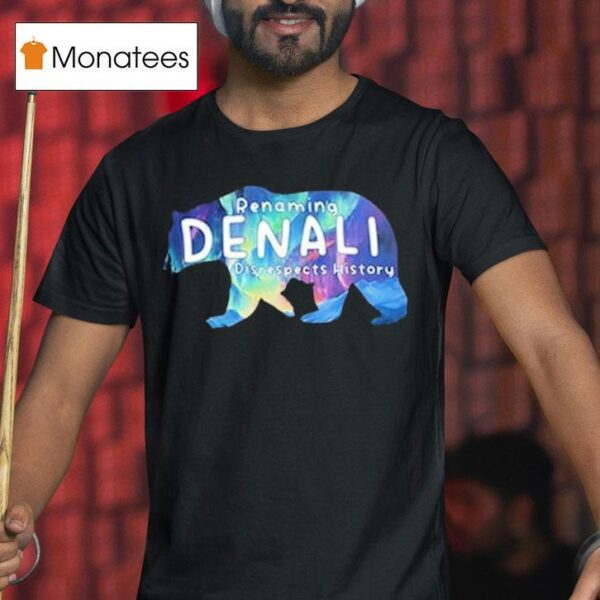 Renaming Denali Disrespect History Denali Stands Tall No To Renaming T Shirt