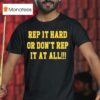 Rep It Hard Or Don T Rep It At All T Shirt