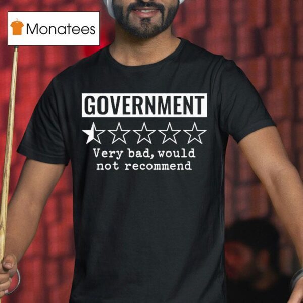 Review Of Government Very Bad Would Not Recommend T Shirt