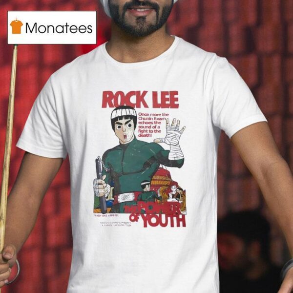 Rock Lee The Power Of Youth Once More The Chunin Exam Echoes The Sound Of A Fight To The Death T Shirt