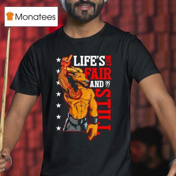 Roman Reigns Life Is Not Fair And Still T Shirt