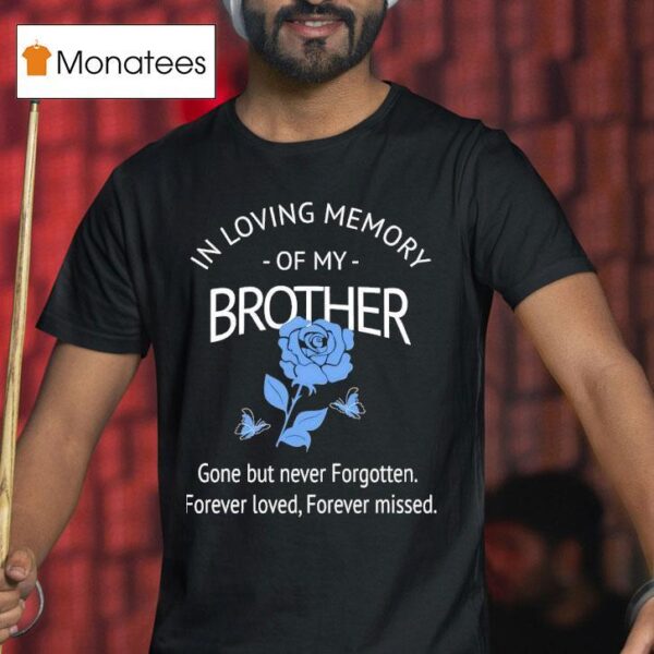 Rose In Loving Memory Of My Brother Gone But Never Forgotten Forever Loved Forever Missed T Shirt