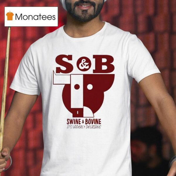 S And B Swine And Bovine It S Udderly Delicious T Shirt