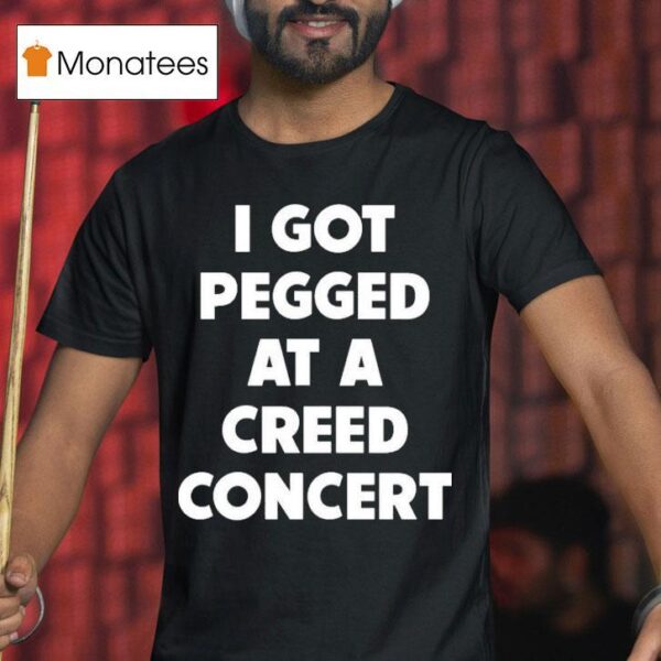 Sam Ramsdell I Got Pegged At A Creed Concer T Shirt